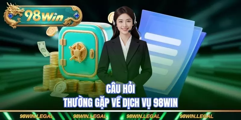 Câu hỏi thường gặp về dịch vụ 98WIN