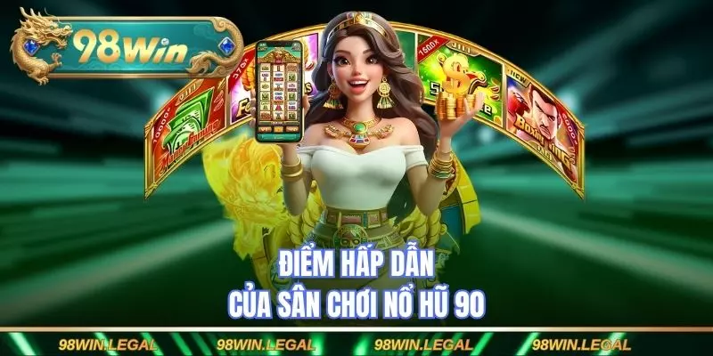 Điểm hấp dẫn của sân chơi nổ hũ 90