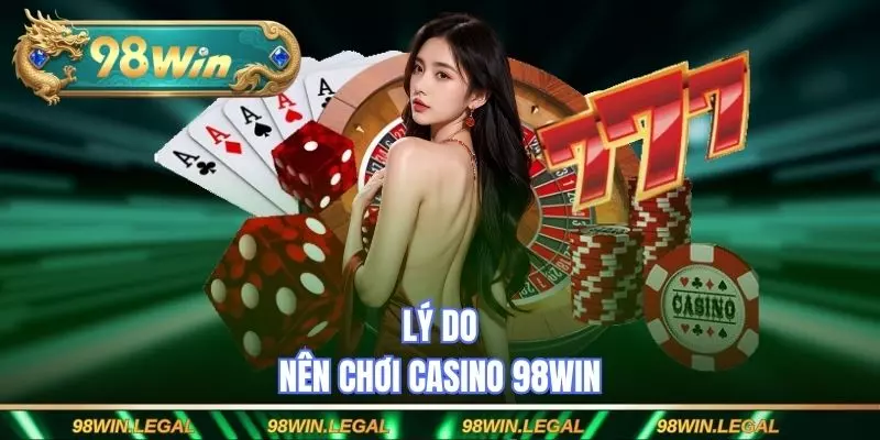 Lý do nên chơi casino 98WIN