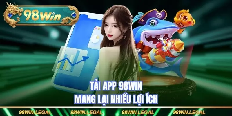 Tải app 98WIN mang lại nhiều lợi ích